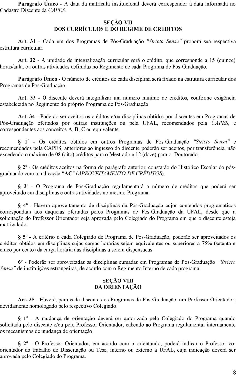 32 - A unidade de integralização curricular será o crédito, que corresponde a 15 (quinze) horas/aula, ou outras atividades definidas no Regimento de cada Programa de Pós-Graduação.