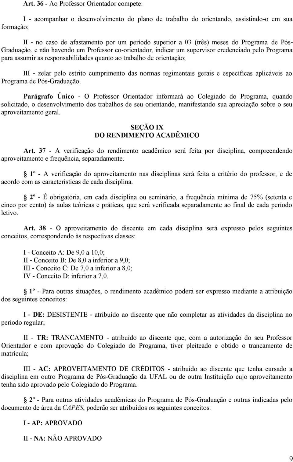 orientação; III - zelar pelo estrito cumprimento das normas regimentais gerais e específicas aplicáveis ao Programa de Pós-Graduação.