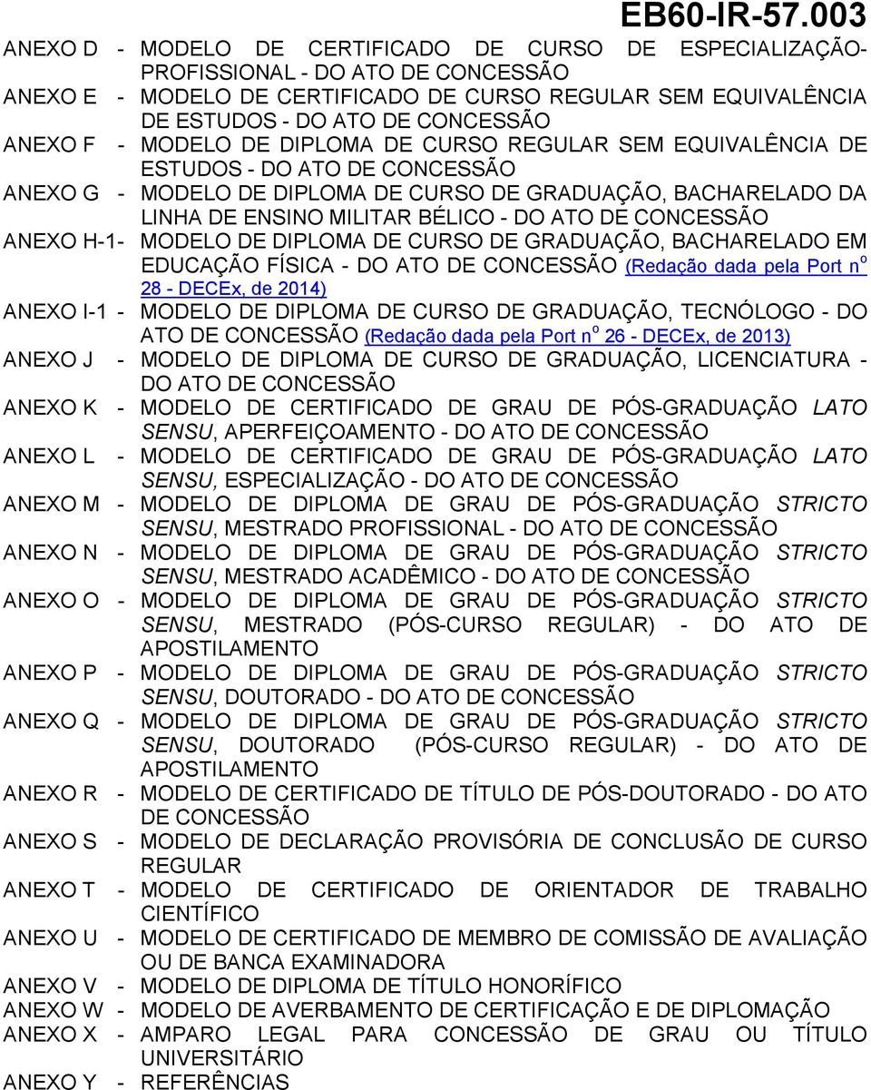 CONCESSÃO ANEXO H-1 - MODELO DE DIPLOMA DE CURSO DE GRADUAÇÃO, BACHARELADO EM EDUCAÇÃO FÍSICA - DO ATO DE CONCESSÃO (Redação dada pela Port n o 28 - DECEx, de 2014) ANEXO I-1 - MODELO DE DIPLOMA DE