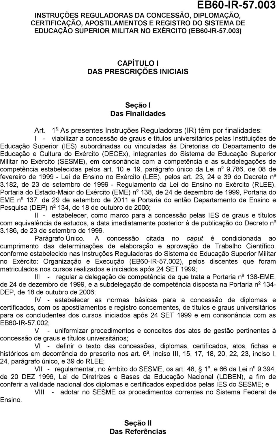 1 o As presentes Instruções Reguladoras (IR) têm por finalidades: I - viabilizar a concessão de graus e títulos universitários pelas Instituições de Educação Superior (IES) subordinadas ou vinculadas