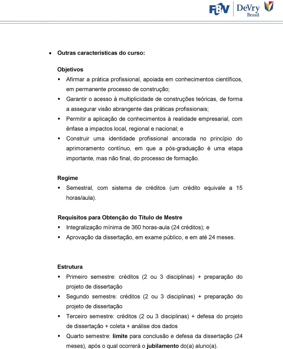 nacional; e Construir uma identidade profissional ancorada no princípio do aprimoramento contínuo, em que a pós-graduação é uma etapa importante, mas não final, do processo de formação.