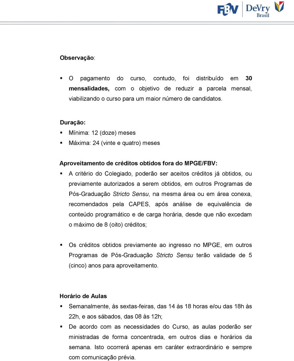 previamente autorizados a serem obtidos, em outros Programas de Pós-Graduação Stricto Sensu, na mesma área ou em área conexa, recomendados pela CAPES, após análise de equivalência de conteúdo