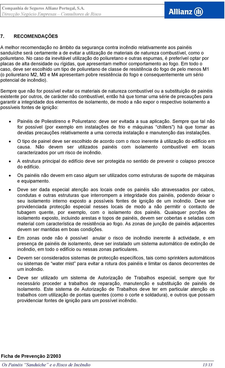 Em todo o caso, deve ser escolhido um tipo de poliuretano de classe de resistência do fogo de pelo menos M1 (o poliuretano M2, M3 e M4 apresentam pobre resistência do fogo e consequentemente um sério