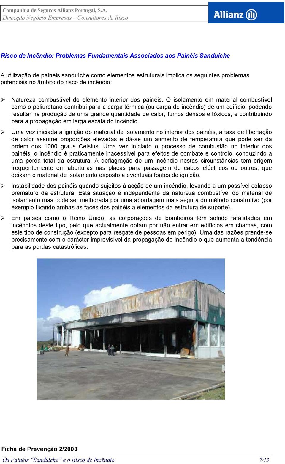 O isolamento em material combustível como o poliuretano contribui para a carga térmica (ou carga de incêndio) de um edifício, podendo resultar na produção de uma grande quantidade de calor, fumos