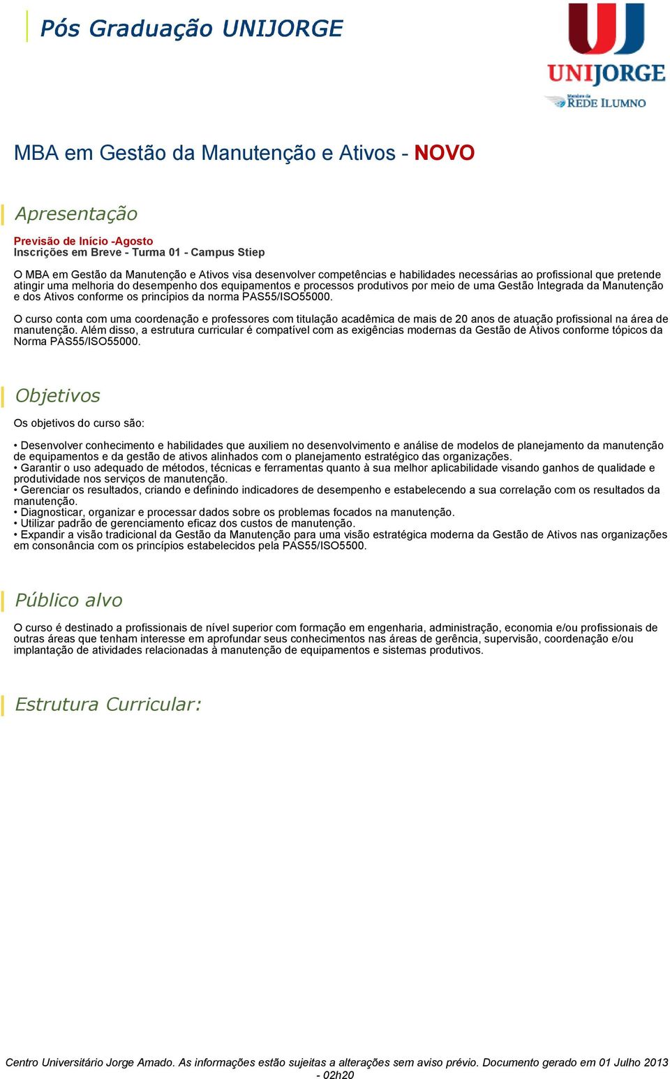 PAS55/ISO55000. O curso conta com uma coordenação e professores com titulação acadêmica de mais de 20 anos de atuação profissional na área de manutenção.