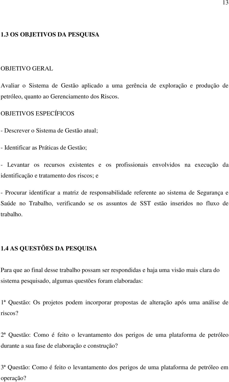 tratamento dos riscos; e - Procurar identificar a matriz de responsabilidade referente ao sistema de Segurança e Saúde no Trabalho, verificando se os assuntos de SST estão inseridos no fluxo de