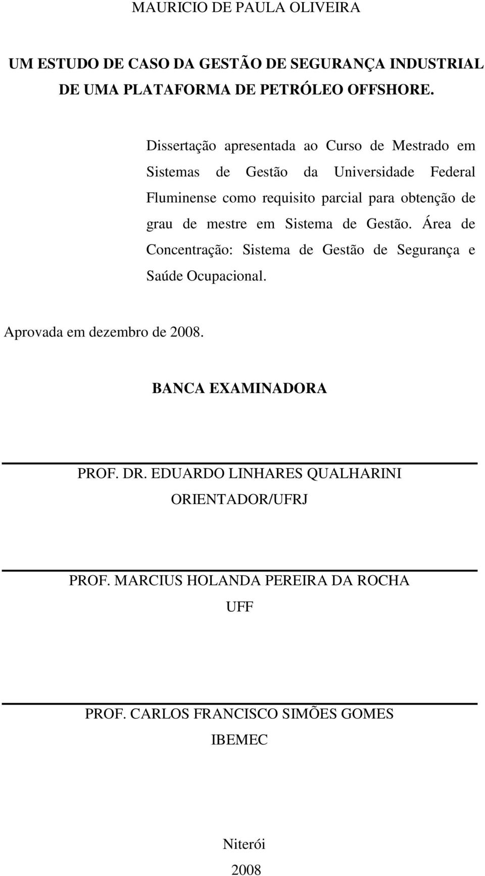 grau de mestre em Sistema de Gestão. Área de Concentração: Sistema de Gestão de Segurança e Saúde Ocupacional. Aprovada em dezembro de 2008.