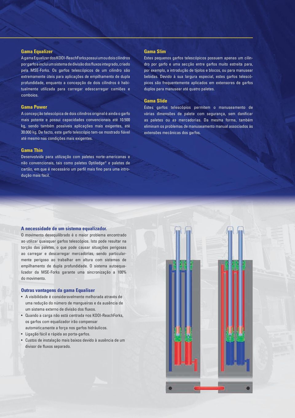 edescarregar camiões e comboios. Gama Power A concepção telescópica de dois cilindros original é ainda o garfo mais potente e possui capacidades convencionais até 10.