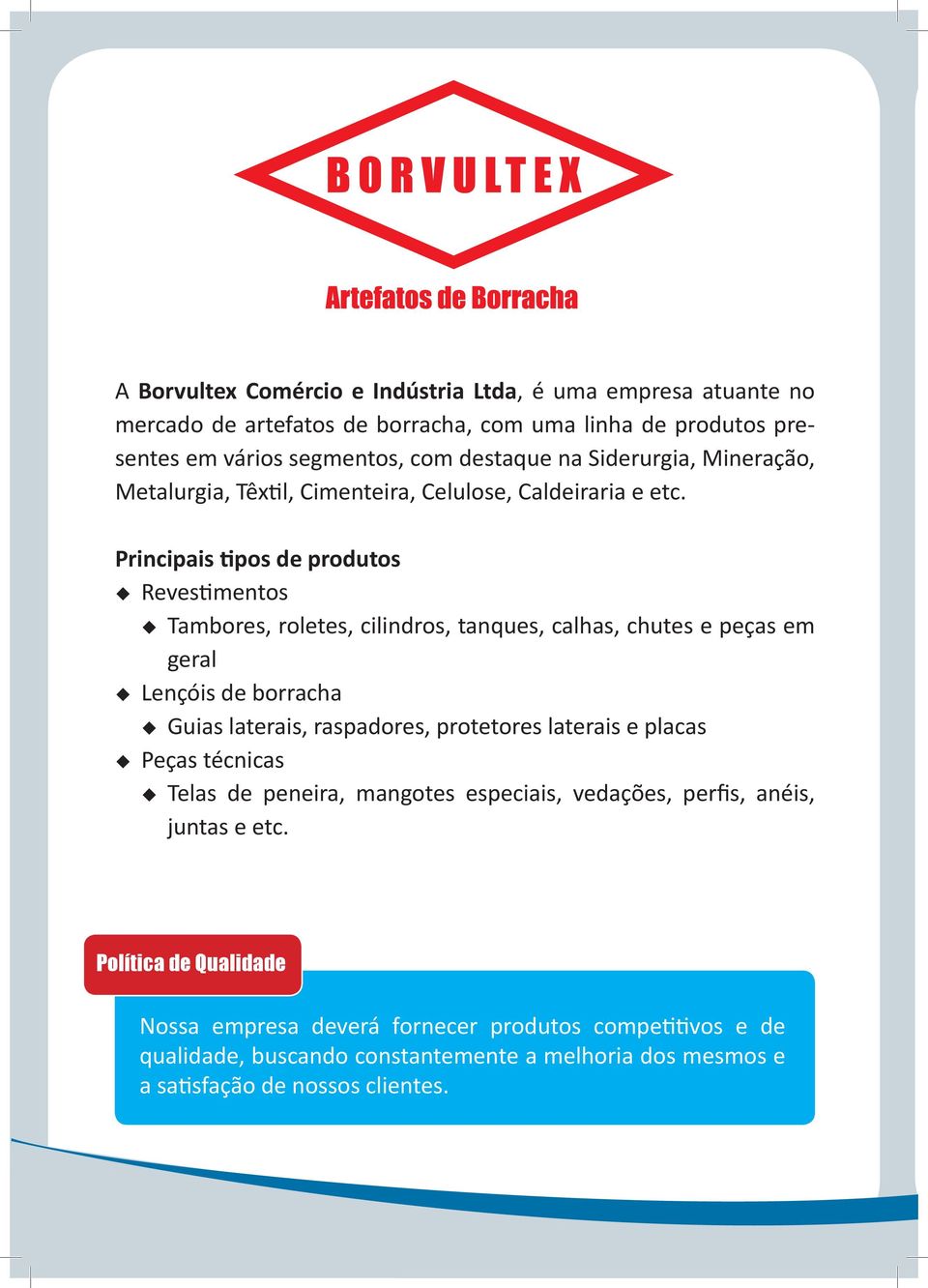 Principais tipos de produtos Revestimentos Tambores, roletes, cilindros, tanques, calhas, chutes e peças em geral Lençóis de borracha Guias laterais, raspadores, protetores