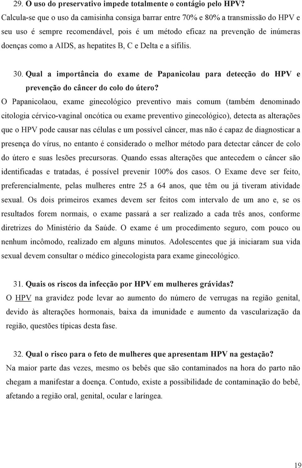 hepatites B, C e Delta e a sífilis. 30. Qual a importância do exame de Papanicolau para detecção do HPV e prevenção do câncer do colo do útero?