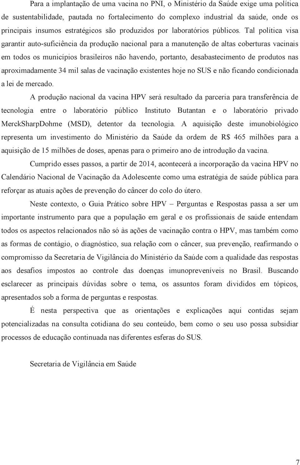 Tal política visa garantir auto-suficiência da produção nacional para a manutenção de altas coberturas vacinais em todos os municípios brasileiros não havendo, portanto, desabastecimento de produtos