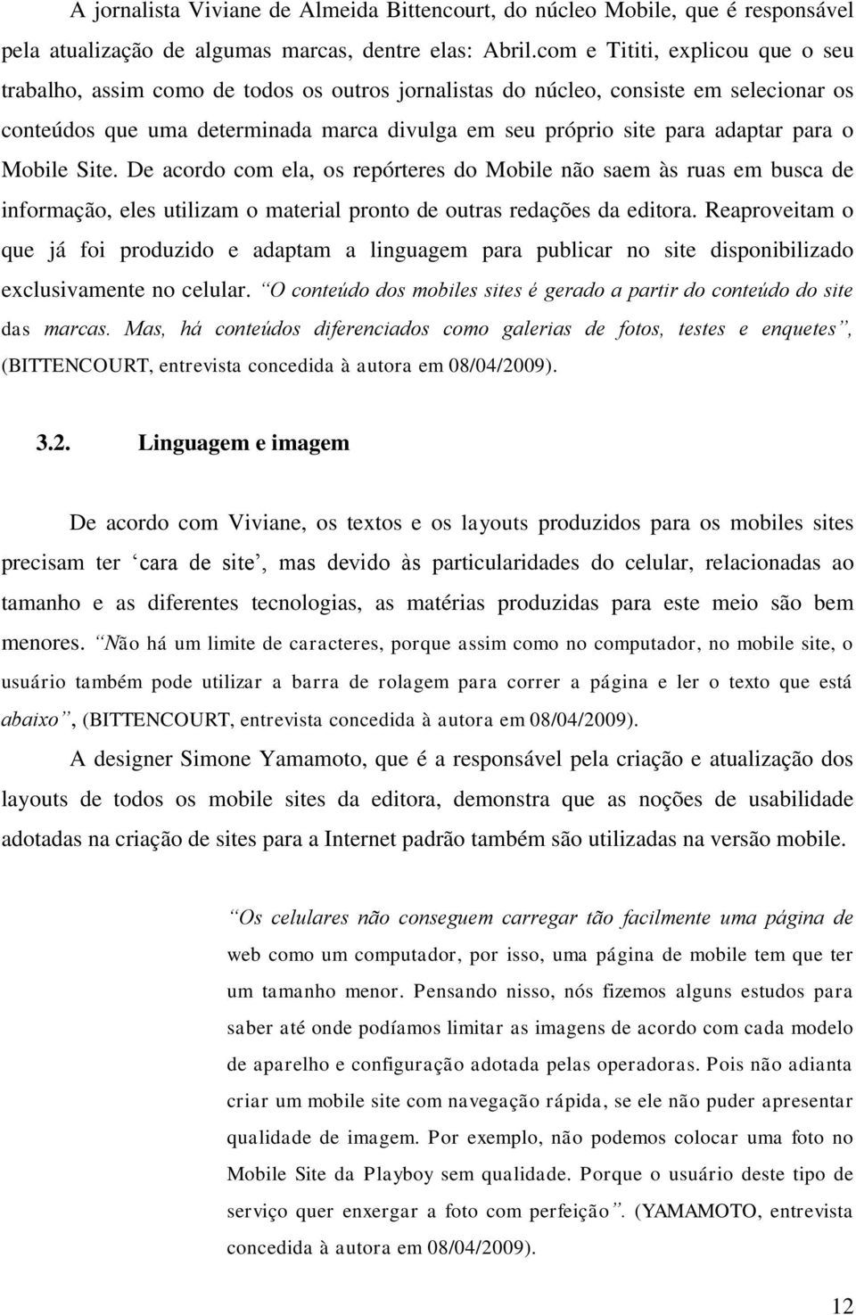 para o Mobile Site. De acordo com ela, os repórteres do Mobile não saem às ruas em busca de informação, eles utilizam o material pronto de outras redações da editora.