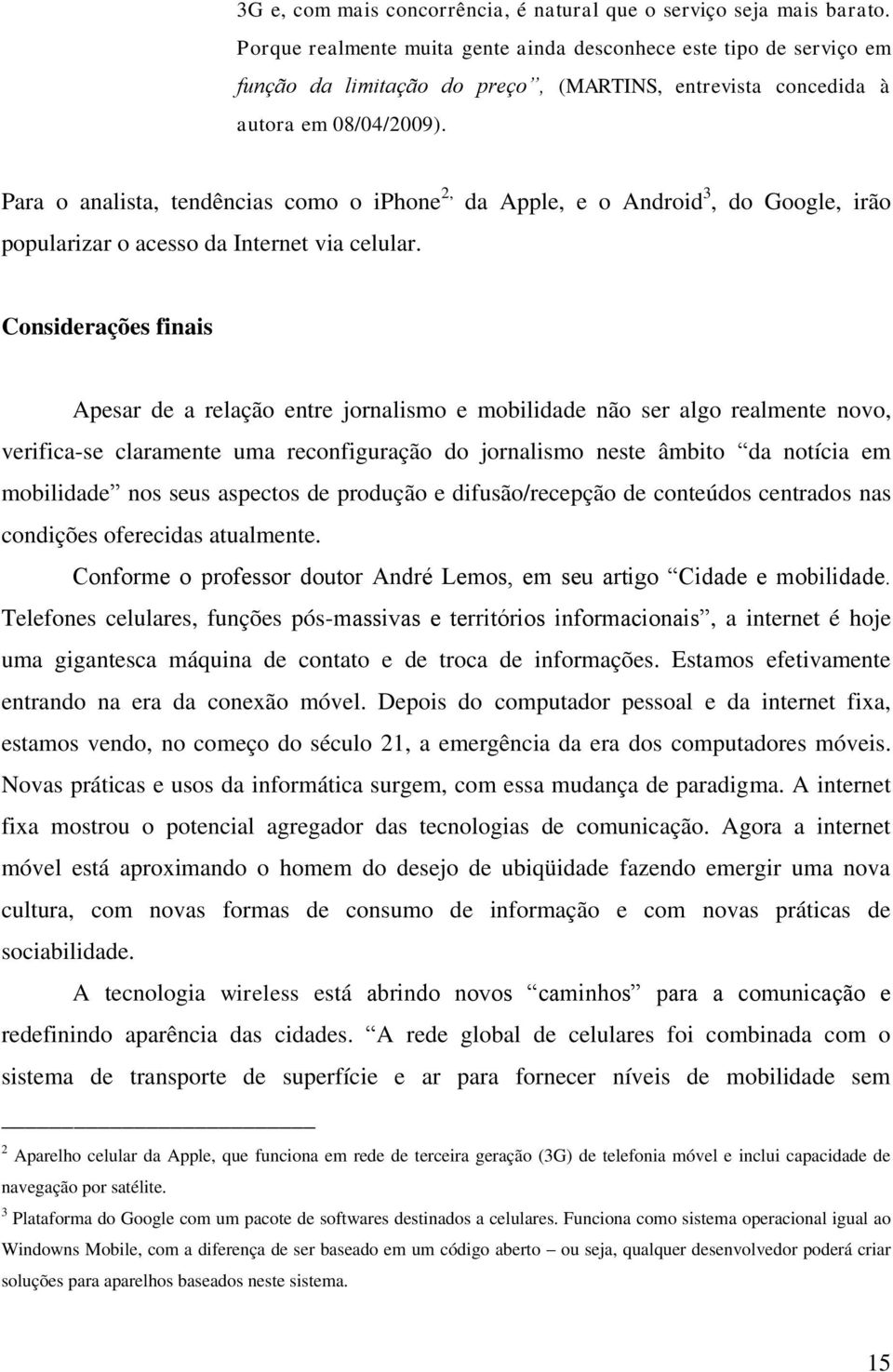 Para o analista, tendências como o iphone 2, da Apple, e o Android 3, do Google, irão popularizar o acesso da Internet via celular.