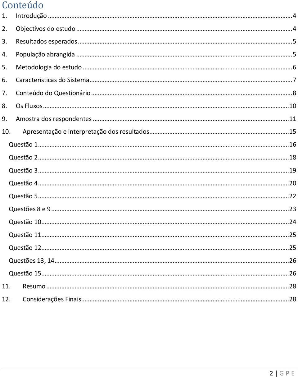 Apresentação e interpretação dos resultados... 15 Questão 1... 16 Questão 2... 18 Questão 3... 19 Questão 4... 20 Questão 5.