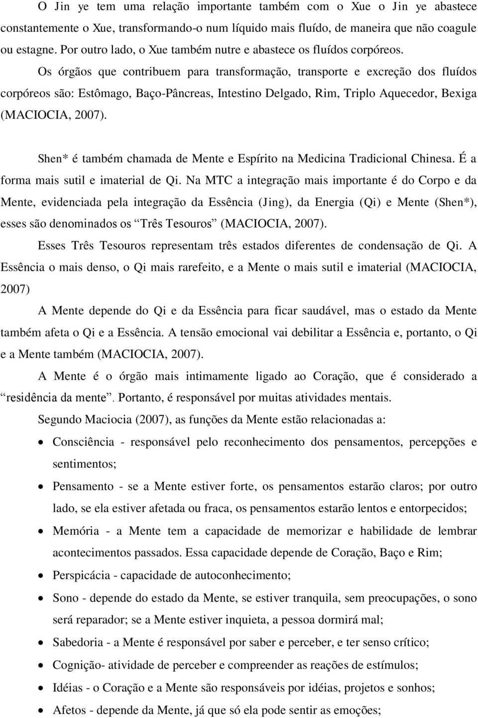 Os órgãos que contribuem para transformação, transporte e excreção dos fluídos corpóreos são: Estômago, Baço-Pâncreas, Intestino Delgado, Rim, Triplo Aquecedor, Bexiga (MACIOCIA, 2007).