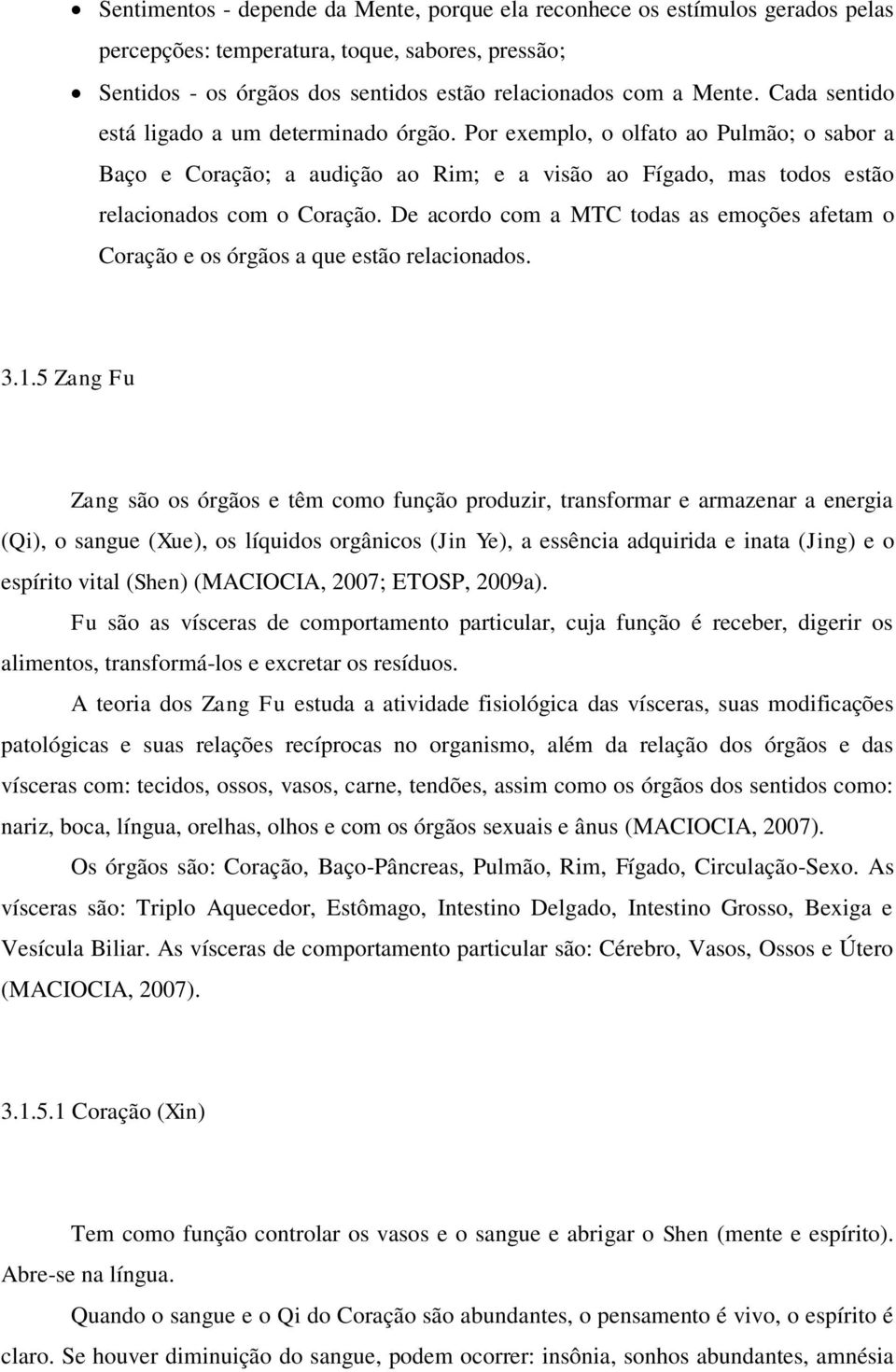 De acordo com a MTC todas as emoções afetam o Coração e os órgãos a que estão relacionados. 3.1.