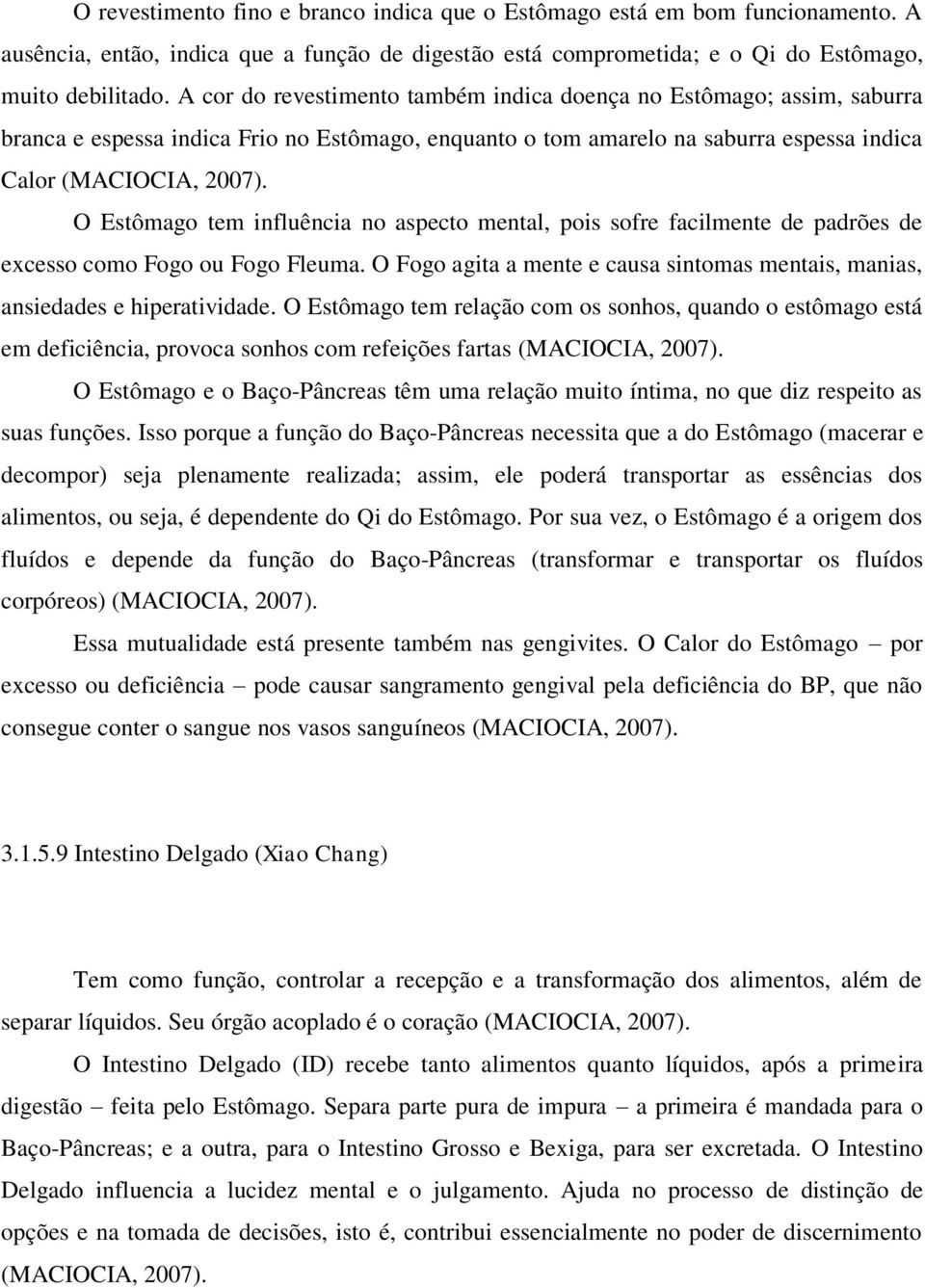 O Estômago tem influência no aspecto mental, pois sofre facilmente de padrões de excesso como Fogo ou Fogo Fleuma. O Fogo agita a mente e causa sintomas mentais, manias, ansiedades e hiperatividade.