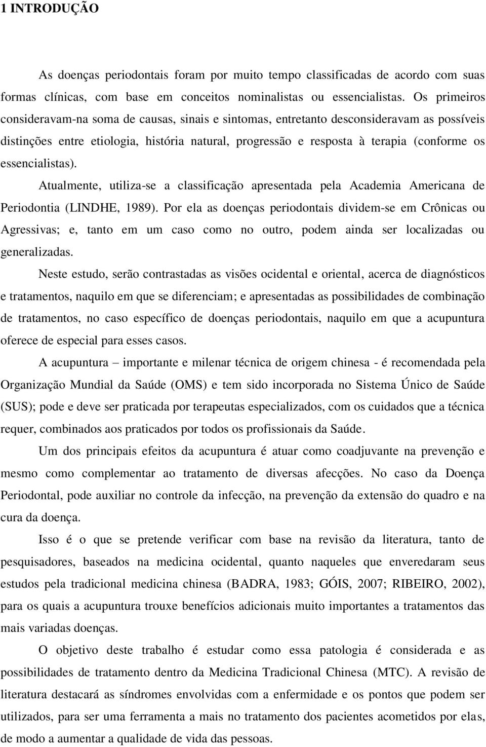 essencialistas). Atualmente, utiliza-se a classificação apresentada pela Academia Americana de Periodontia (LINDHE, 1989).