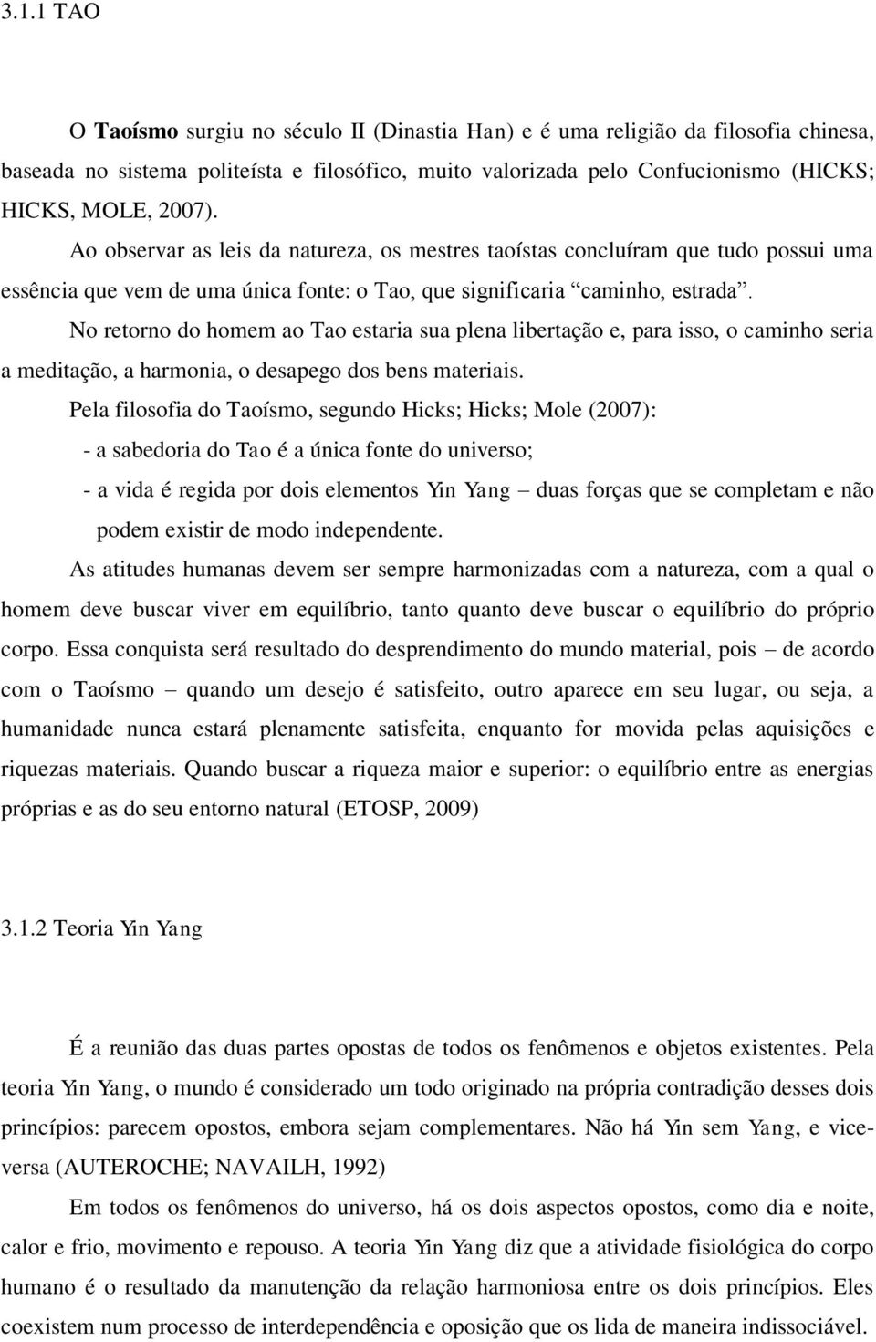 No retorno do homem ao Tao estaria sua plena libertação e, para isso, o caminho seria a meditação, a harmonia, o desapego dos bens materiais.