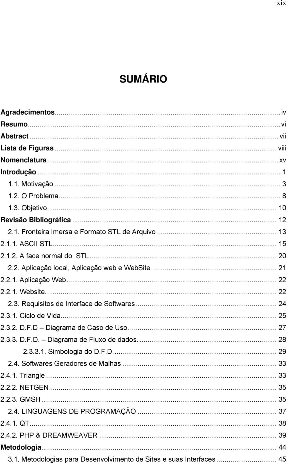 UT... 21 TU2.2.1. Aplicação WebUT... 22 TU2.2.1. Website.UT... 22 TU2.3. Requisitos de Interface de SoftwaresUT... 24 TU2.3.1. Ciclo de VidaUT... 25 TU2.3.2. D.F.D Diagrama de Caso de Uso.UT... 27 TU2.