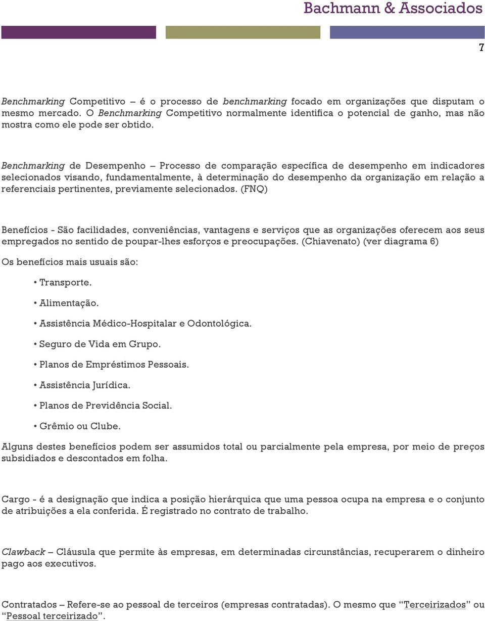 Benchmarking de Desempenho Processo de comparação específica de desempenho em indicadores selecionados visando, fundamentalmente, à determinação do desempenho da organização em relação a referenciais