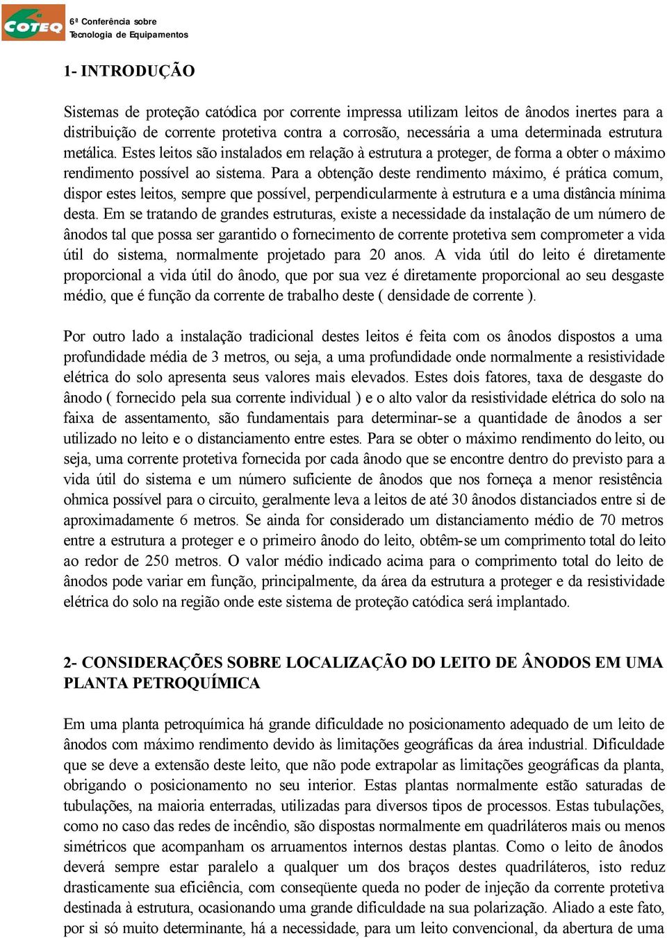 Para a obtenção deste rendimento máximo, é prática comum, dispor estes leitos, sempre que possível, perpendicularmente à estrutura e a uma distância mínima desta.