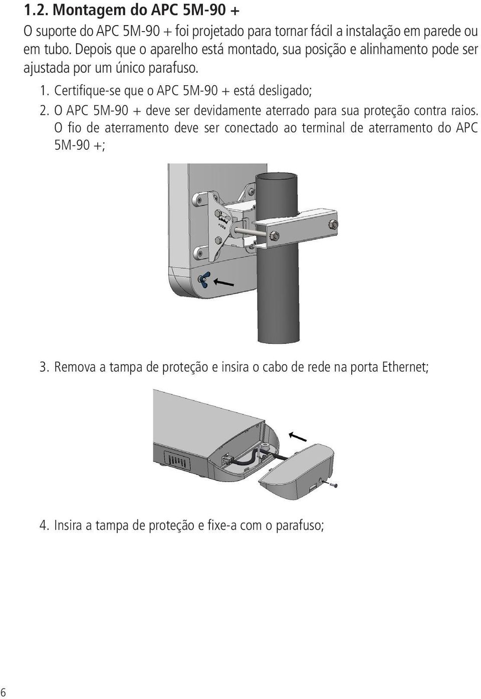 Certifique-se que o APC 5M-90 + está desligado; 2. O APC 5M-90 + deve ser devidamente aterrado para sua proteção contra raios.