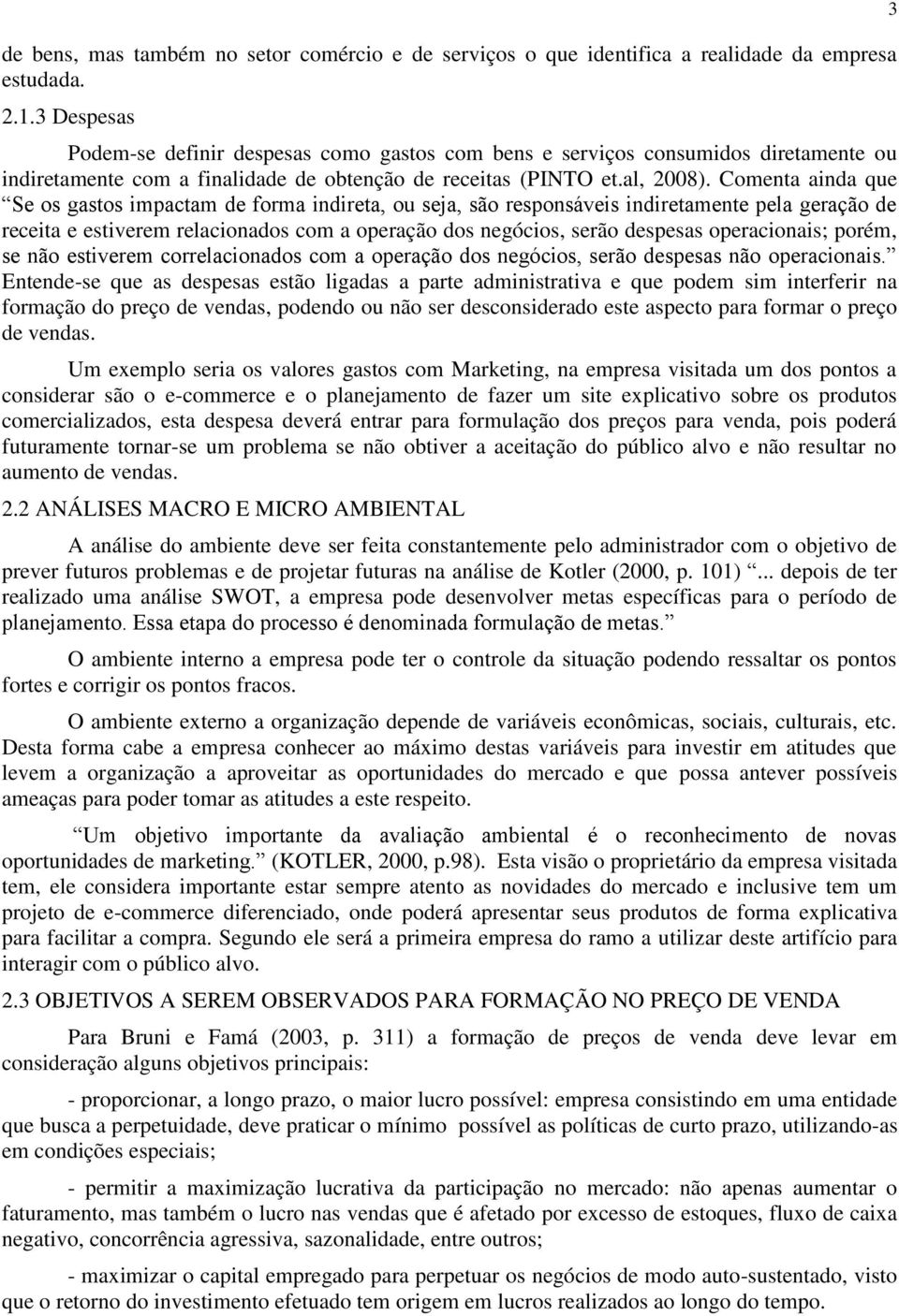 Comenta ainda que Se os gastos impactam de forma indireta, ou seja, são responsáveis indiretamente pela geração de receita e estiverem relacionados com a operação dos negócios, serão despesas