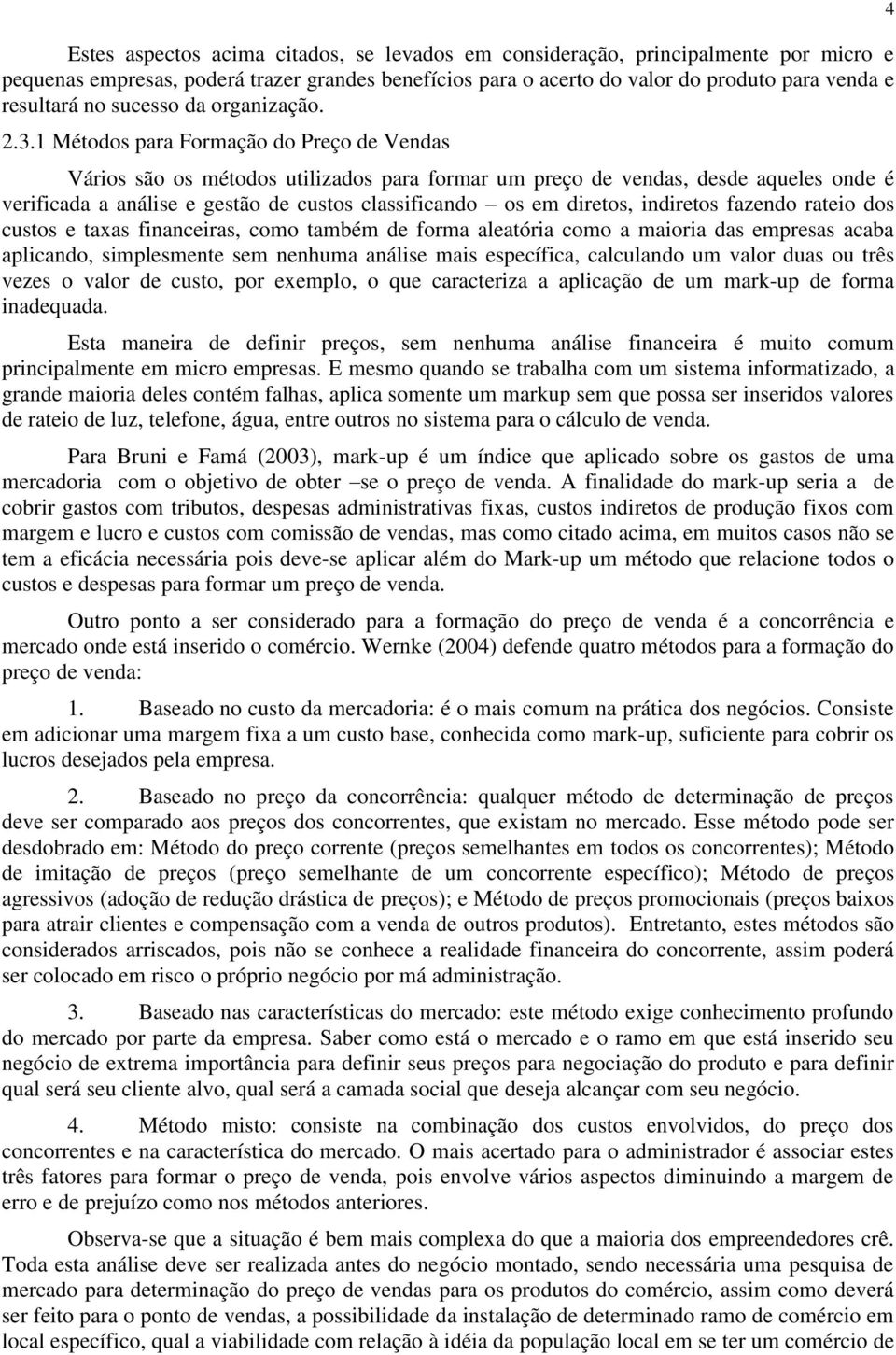 1 Métodos para Formação do Preço de Vendas Vários são os métodos utilizados para formar um preço de vendas, desde aqueles onde é verificada a análise e gestão de custos classificando os em diretos,