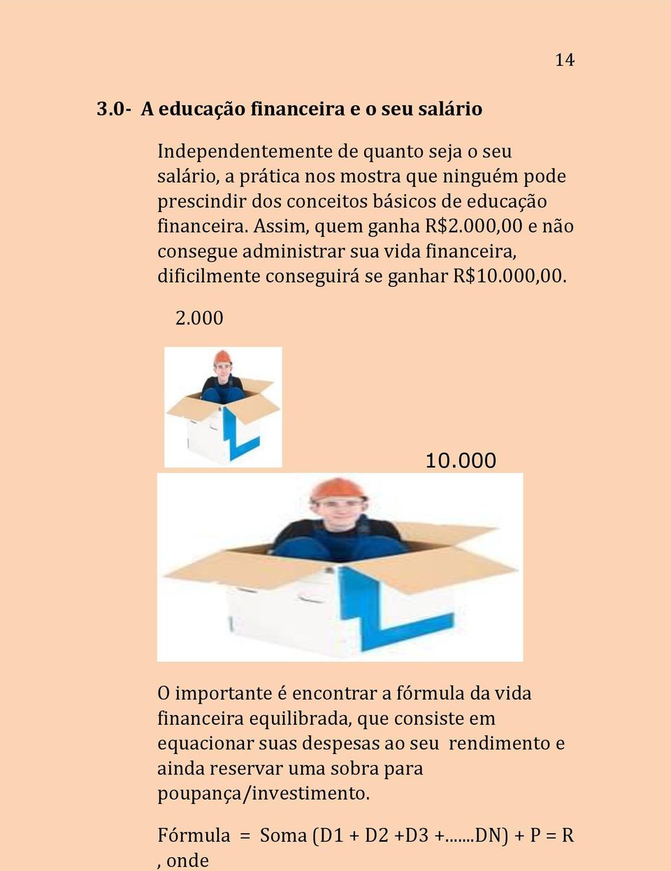 000,00 e não consegue administrar sua vida financeira, dificilmente conseguirá se ganhar R$10.000,00. 2.000 10.