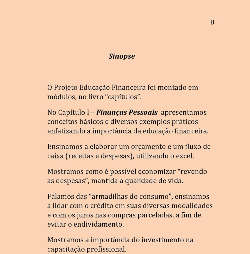 Ensinamos a elaborar um orçamento e um fluxo de caixa (receitas e despesas), utilizando o excel.