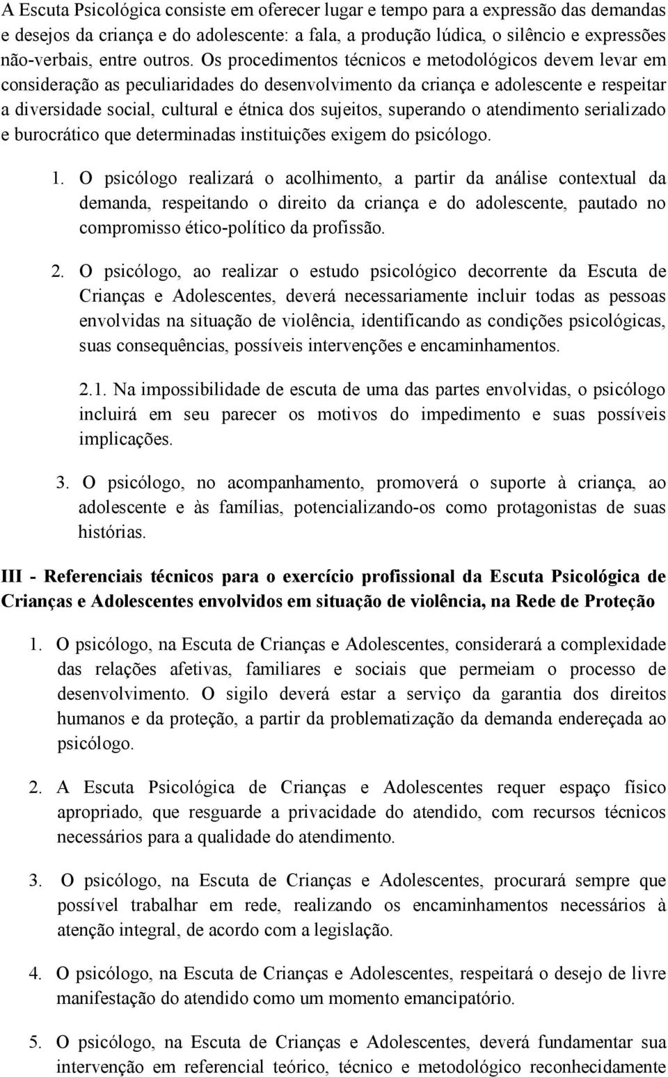 Os procedimentos técnicos e metodológicos devem levar em consideração as peculiaridades do desenvolvimento da criança e adolescente e respeitar a diversidade social, cultural e étnica dos sujeitos,