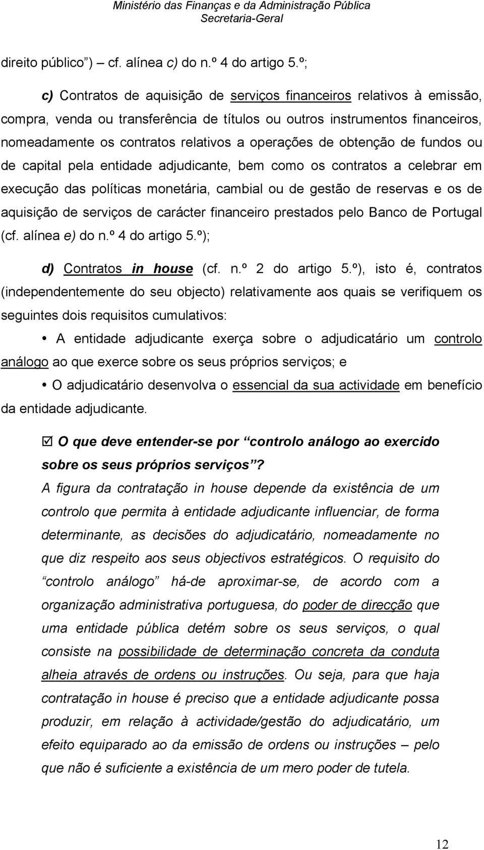 de obtenção de fundos ou de capital pela entidade adjudicante, bem como os contratos a celebrar em execução das políticas monetária, cambial ou de gestão de reservas e os de aquisição de serviços de