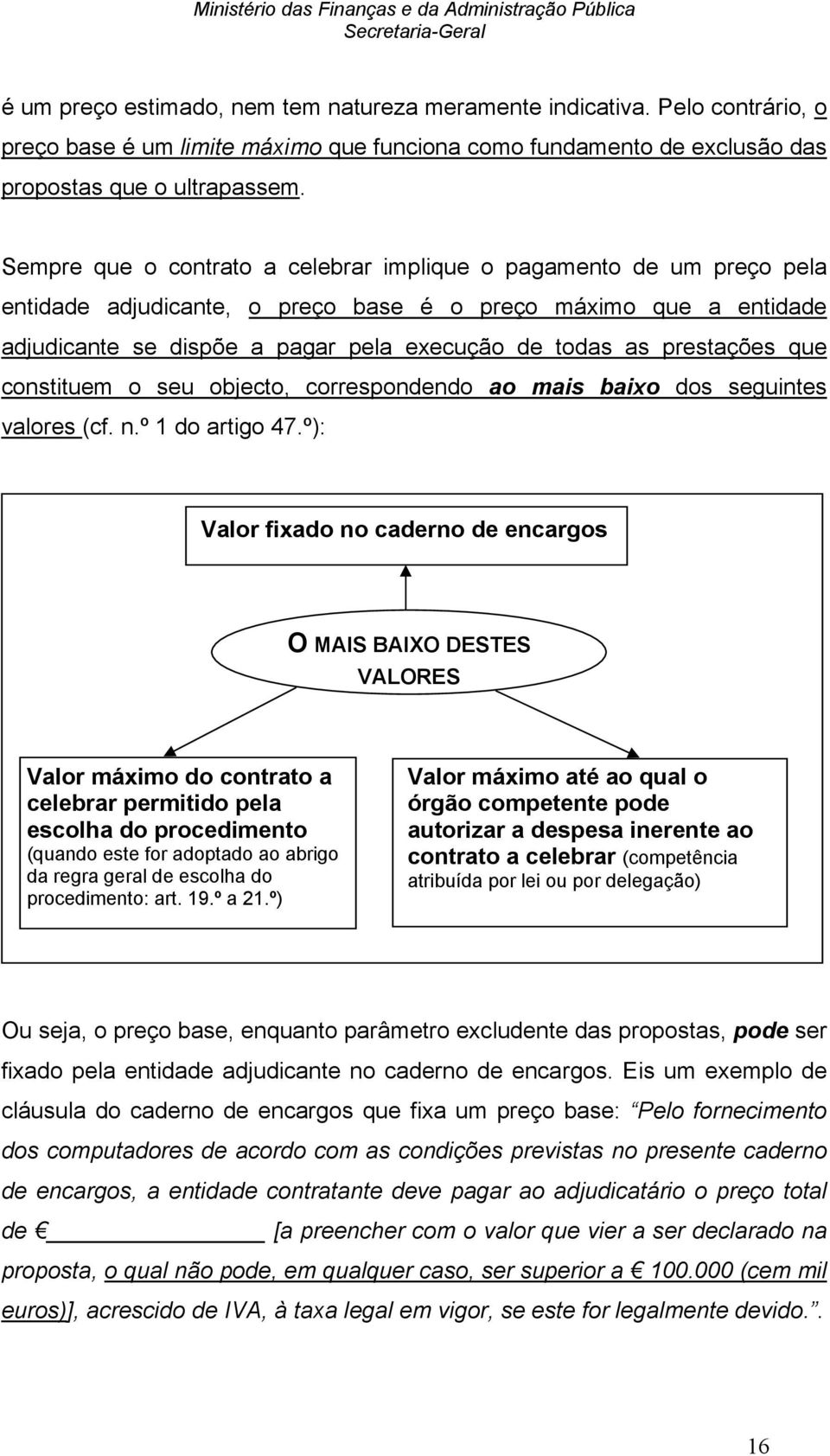 prestações que constituem o seu objecto, correspondendo ao mais baixo dos seguintes valores (cf. n.º 1 do artigo 47.