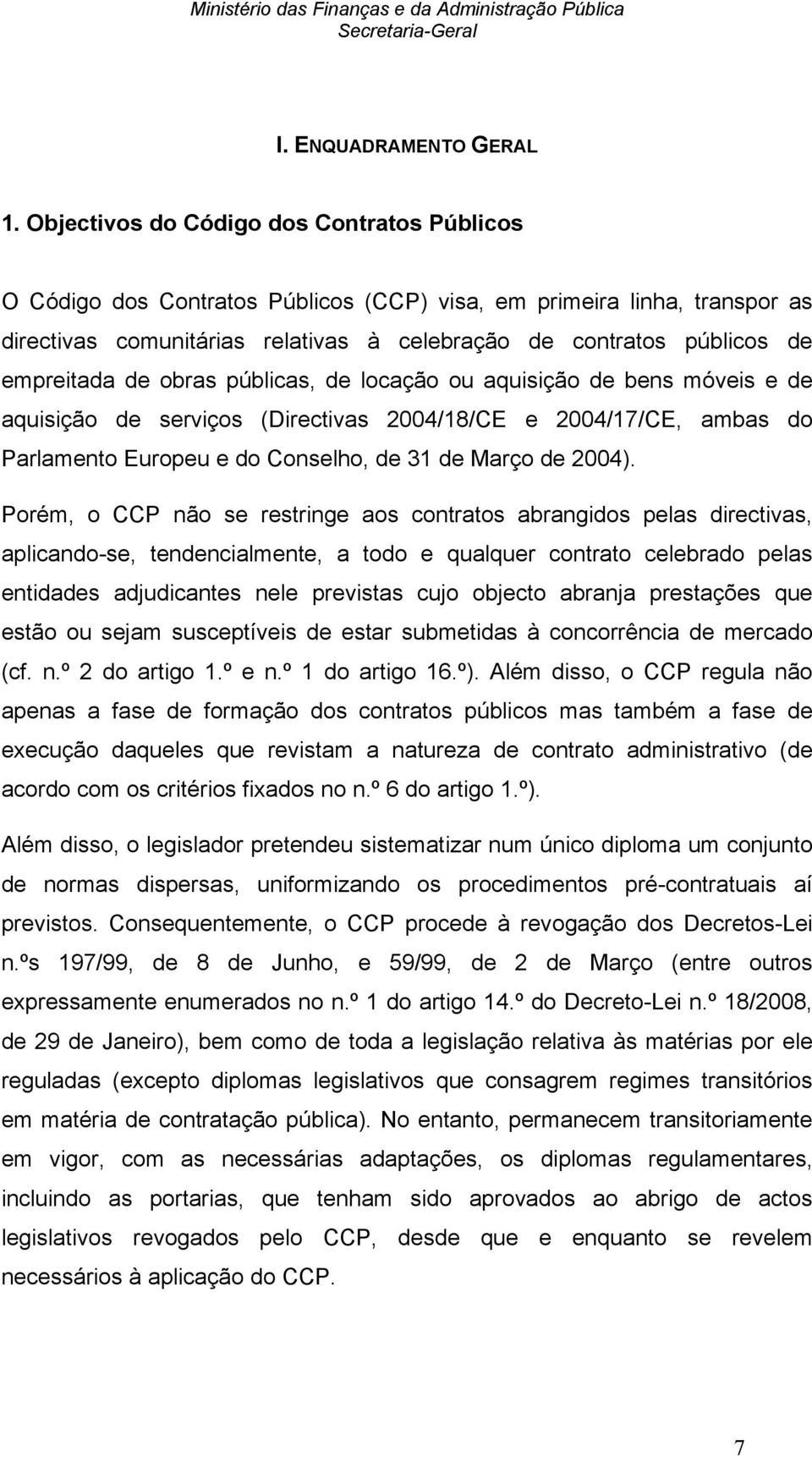 empreitada de obras públicas, de locação ou aquisição de bens móveis e de aquisição de serviços (Directivas 2004/18/CE e 2004/17/CE, ambas do Parlamento Europeu e do Conselho, de 31 de Março de 2004).