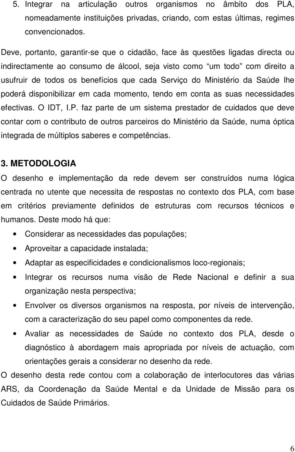 Serviço do Ministério da Saúde lhe poderá disponibilizar em cada momento, tendo em conta as suas necessidades efectivas. O IDT, I.P.