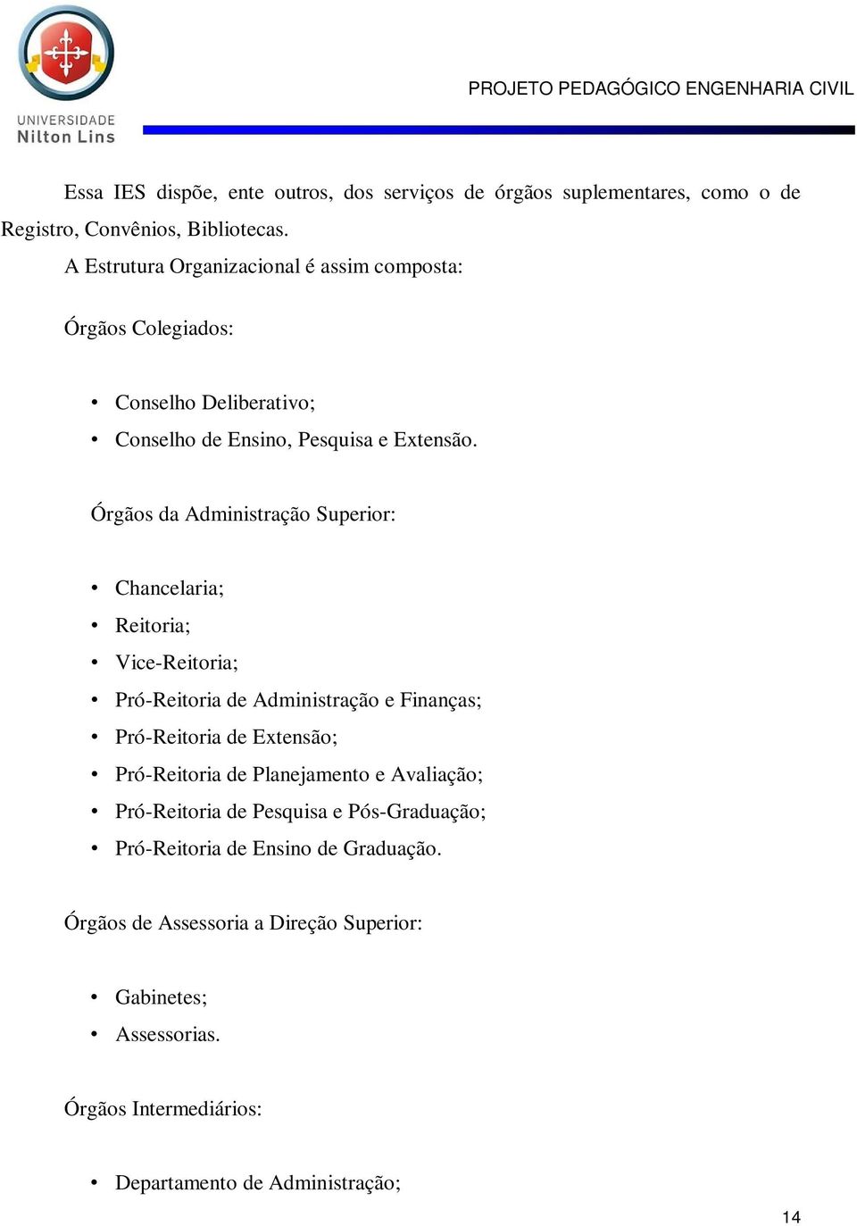 Órgãos da Administração Superior: Chancelaria; Reitoria; Vice-Reitoria; Pró-Reitoria de Administração e Finanças; Pró-Reitoria de Extensão; Pró-Reitoria de