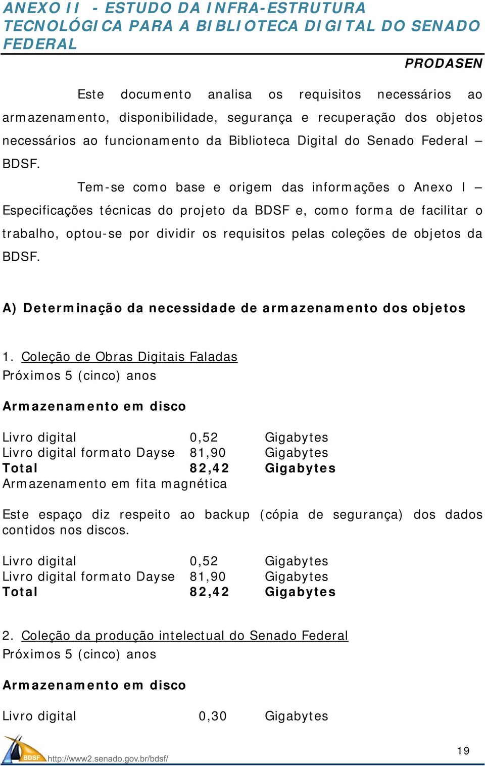 Tem-se como base e origem das informações o Anexo I Especificações técnicas do projeto da BDSF e, como forma de facilitar o trabalho, optou-se por dividir os requisitos pelas coleções de objetos da