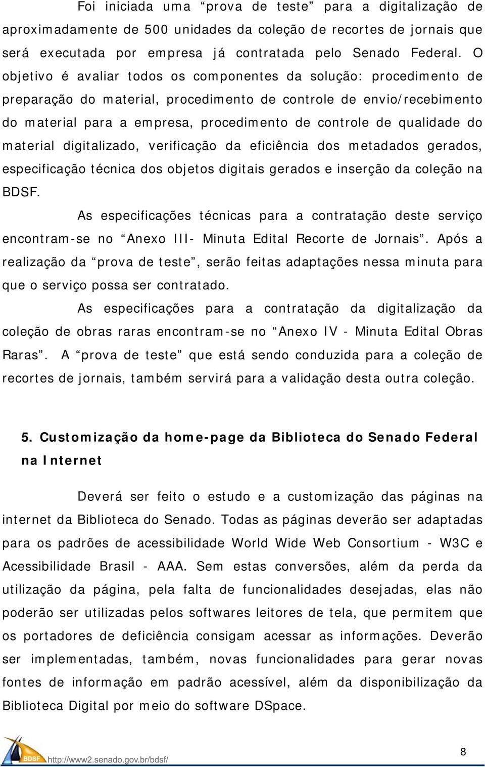 qualidade do material digitalizado, verificação da eficiência dos metadados gerados, especificação técnica dos objetos digitais gerados e inserção da coleção na BDSF.