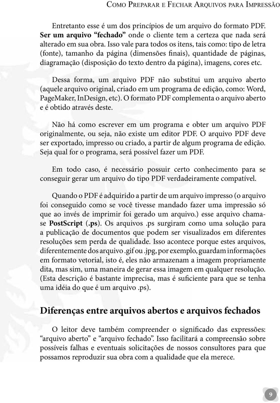 Dessa forma, um arquivo PDF não substitui um arquivo aberto (aquele arquivo original, criado em um programa de edição, como: Word, PageMaker, InDesign, etc).