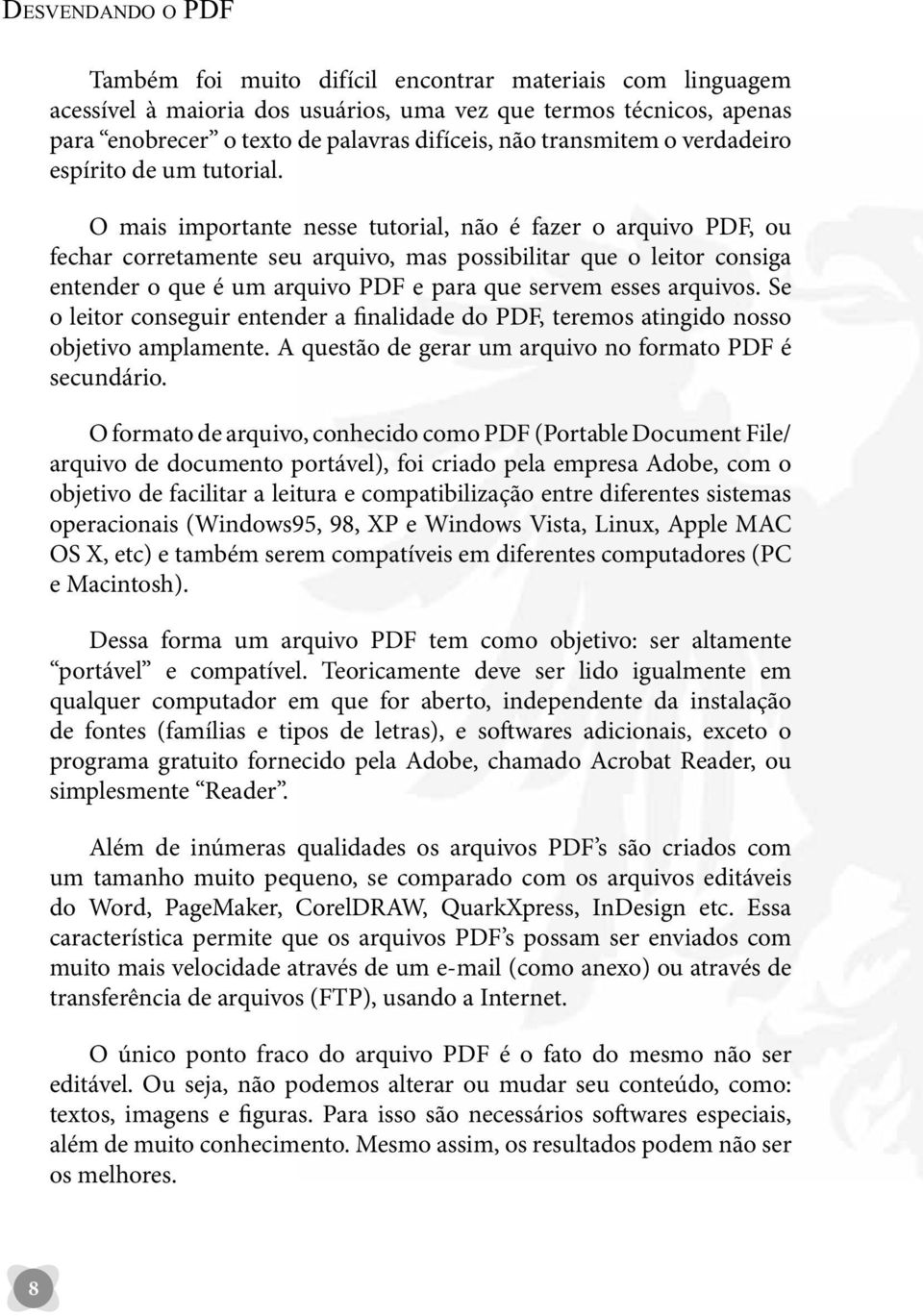 O mais importante nesse tutorial, não é fazer o arquivo PDF, ou fechar corretamente seu arquivo, mas possibilitar que o leitor consiga entender o que é um arquivo PDF e para que servem esses arquivos.