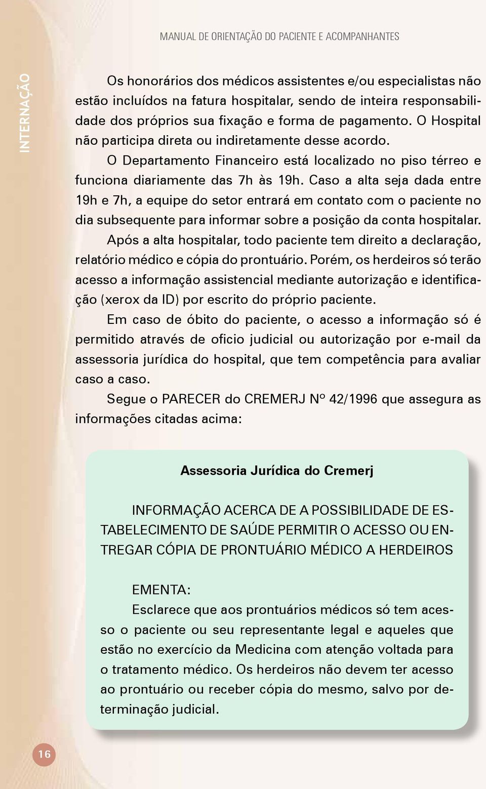 Caso a alta seja dada entre 19h e 7h, a equipe do setor entrará em contato com o paciente no dia subsequente para informar sobre a posição da conta hospitalar.