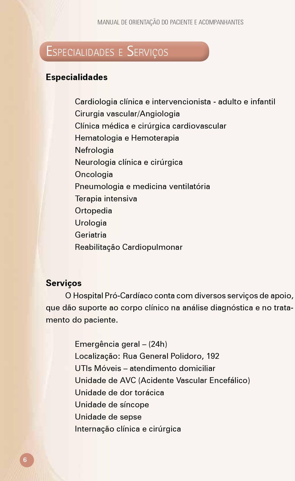 Cardiopulmonar Serviços O Hospital Pró-Cardíaco conta com diversos serviços de apoio, que dão suporte ao corpo clínico na análise diagnóstica e no tratamento do paciente.