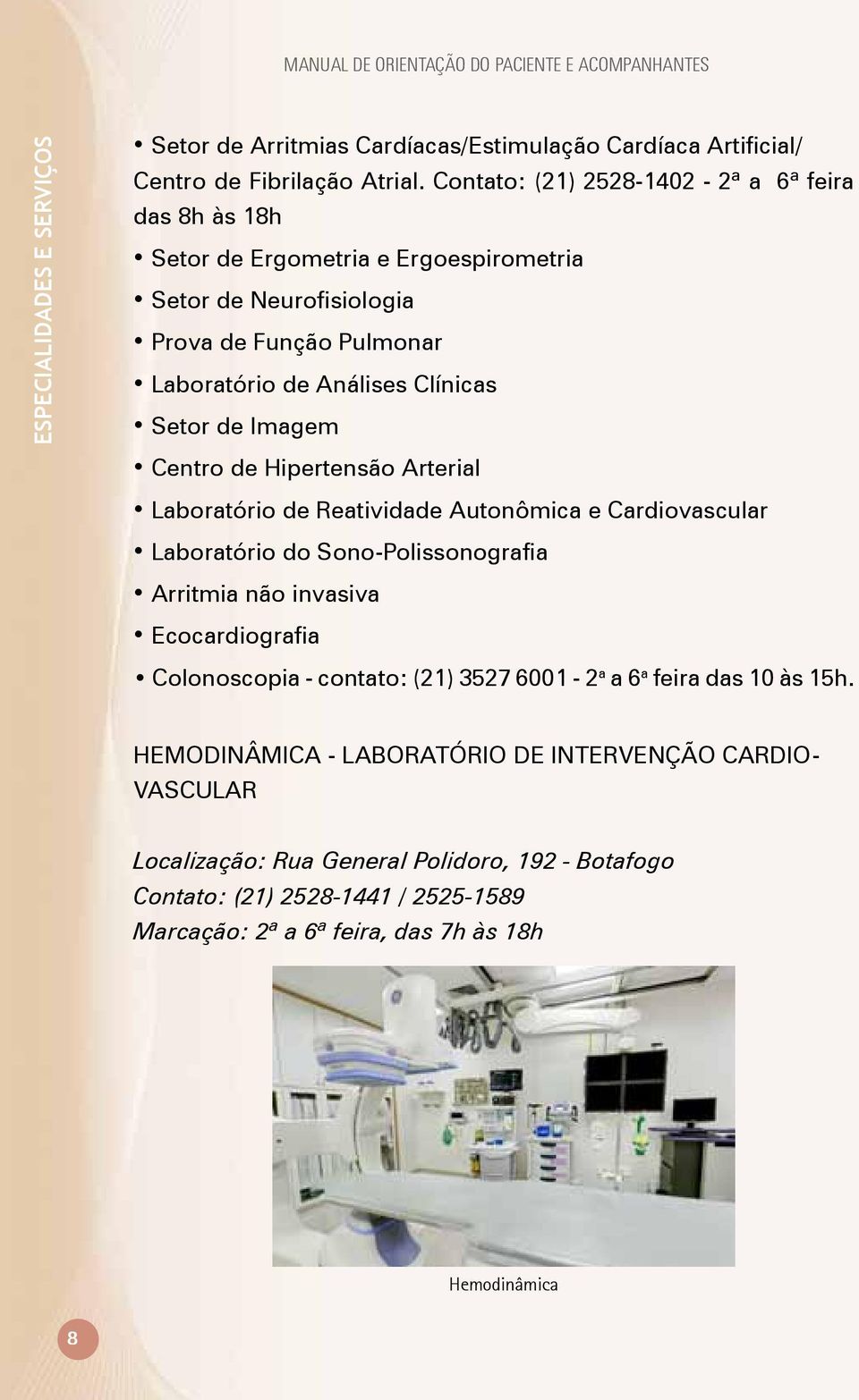 Centro de Hipertensão Arterial Laboratório de Reatividade Autonômica e Cardiovascular Laboratório do Sono-Polissonografia Arritmia não invasiva Ecocardiografia Colonoscopia - contato: (21) 3527