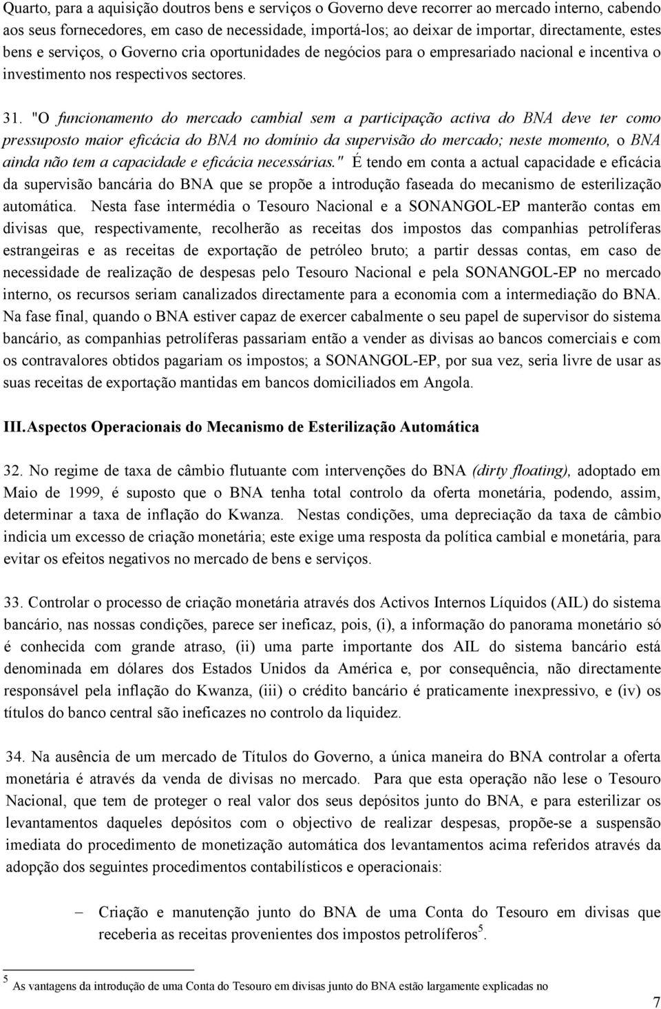 "O funcionamento do mercado cambial sem a participação activa do BNA deve ter como pressuposto maior eficácia do BNA no domínio da supervisão do mercado; neste momento, o BNA ainda não tem a