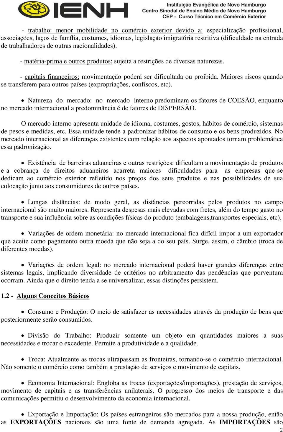 Maiores riscos quando se transferem para outros países (expropriações, confiscos, etc).