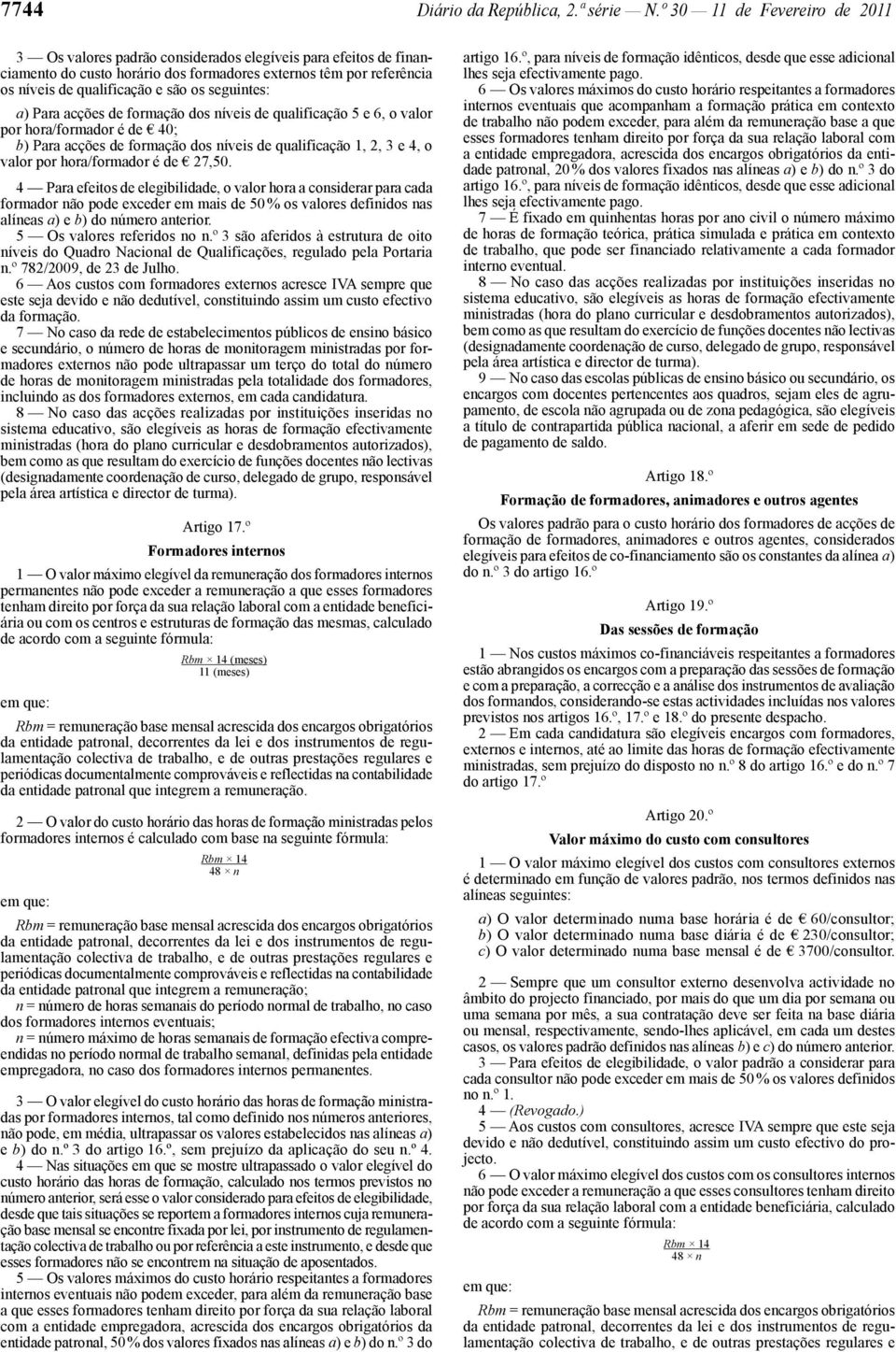 seguintes: a) Para acções de formação dos níveis de qualificação 5 e 6, o valor por hora/formador é de 40; b) Para acções de formação dos níveis de qualificação 1, 2, 3 e 4, o valor por hora/formador