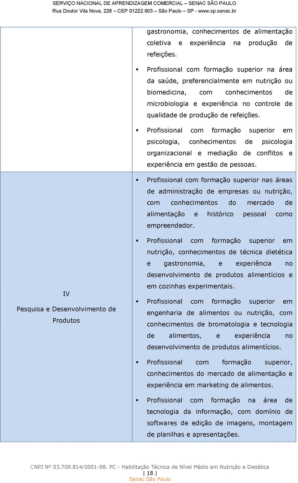 psicologia, conhecimentos de psicologia organizacional e mediação de conflitos e experiência em gestão de pessoas.