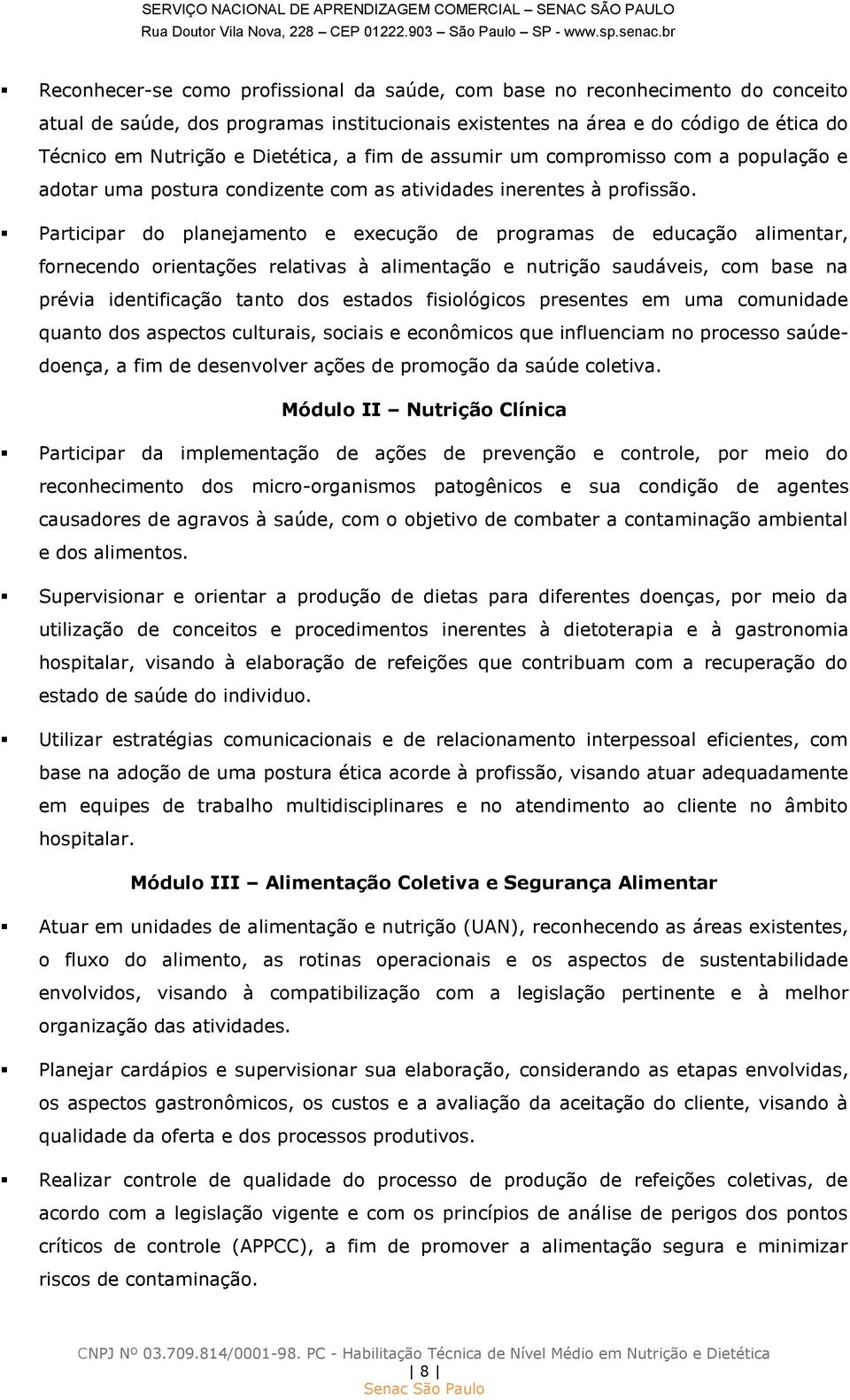 Participar do planejamento e execução de programas de educação alimentar, fornecendo orientações relativas à alimentação e nutrição saudáveis, com base na prévia identificação tanto dos estados