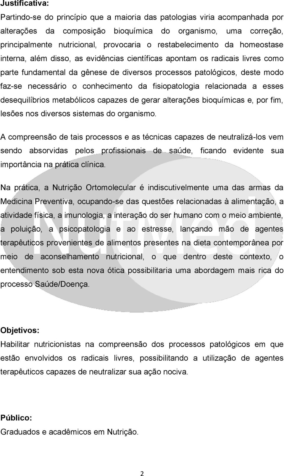 necessário o conhecimento da fisiopatologia relacionada a esses desequilíbrios metabólicos capazes de gerar alterações bioquímicas e, por fim, lesões nos diversos sistemas do organismo.